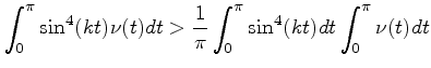 $\displaystyle \int_0^\pi \sin^4(kt)\nu(t)dt>\frac{1}{\pi}\int_0^\pi \sin^4(kt)dt\int_0^\pi\nu(t)dt
$