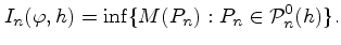$\displaystyle I_{n}(\varphi,h)=
\inf\{M(P_n): P_n\in {\cal P}_{n}^{0}(h)\}.$