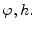 $ \varphi,h.$