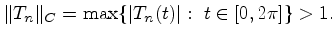 $\displaystyle \Vert T_n\Vert _C=\max\{\vert T_n(t)\vert: \ t\in [0,2\pi]\}>1.
$