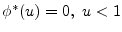 $ \phi^*(u)=0,\ u<1$