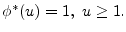 $ \phi^*(u)=1,\ u\ge 1.$
