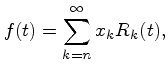 $\displaystyle f(t)=\sum_{k=n}^\infty x_kR_k(t),
$