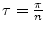 $ \tau=\frac{\pi}{n}$