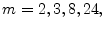 $ m=2,3,8,24,$