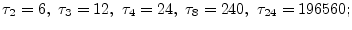 $ \tau_2=6,\ \tau_3=12,\ \tau_4=24,
\ \tau_8=240,\ \tau_{24}=196560;$