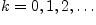$k=0,1,2, \ldots$