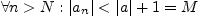 $\forall\ n>N:\ \vert a_n\vert<\vert a\vert+1=M$