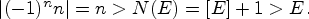 \begin{displaymath}
\left\vert(-1)^nn\right\vert=n>N(E)=[E]+1>E.
\end{displaymath}