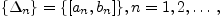$\{\Delta_n\} = \{\left[a_n,b_n\right ] \}, \ n=1,2,\ldots\,,$