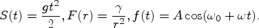 \begin{displaymath}
S(t)=\displaystyle{\frac{gt^2}{2}},\quad
F(r)=\displaystyle{\frac{\gamma}{r^2}},\quad
f(t)=A\cos(\omega_0+\omega t).
\end{displaymath}