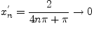 ${x^{'}_n}=\displaystyle{\frac{2}{4n\pi+\pi}}\to0$