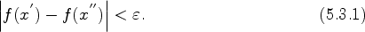 \begin{displaymath}
\left\vert f(x^{'})-f(x^{''})\right\vert<\varepsilon .
\eqno(5.3.1)
\end{displaymath}