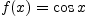 $f(x)=\cos x$
